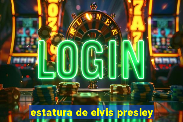 estatura de elvis presley